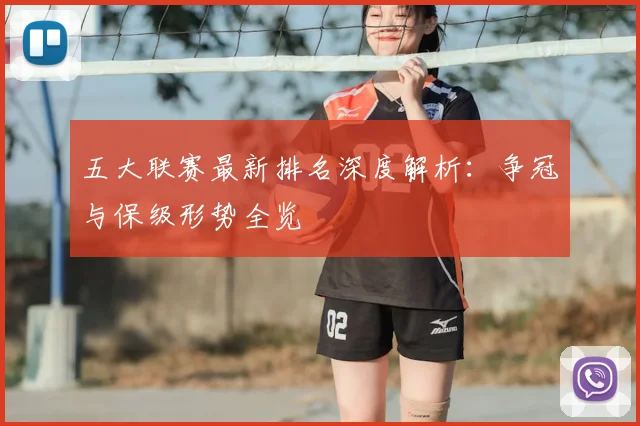 五大联赛最新排名深度解析:争冠与保级形势全览