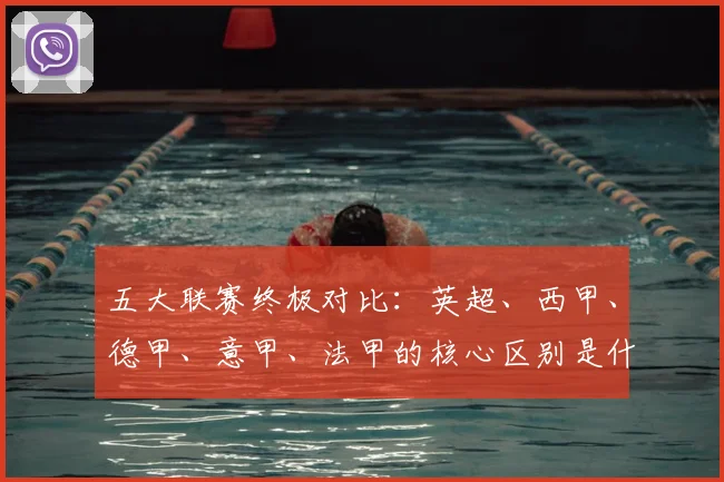 五大联赛终极对比:英超、西甲、德甲、意甲、法甲的核心区别是什么?
