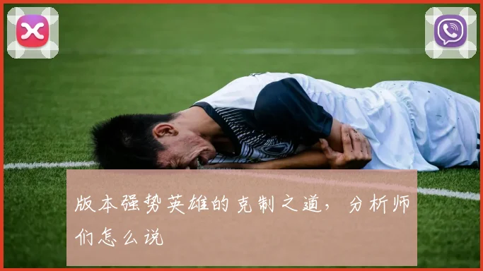 版本强势英雄的克制之道，分析师们怎么说