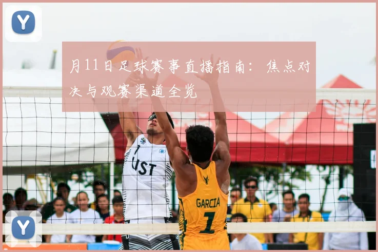 月11日足球赛事直播指南：焦点对决与观赛渠道全览